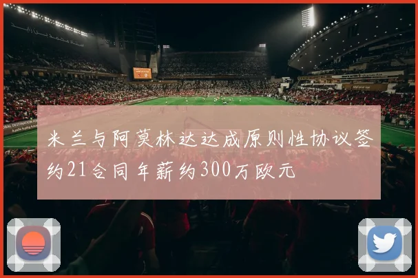 米兰与阿莫林达达成原则性协议签约21合同年薪约300万欧元